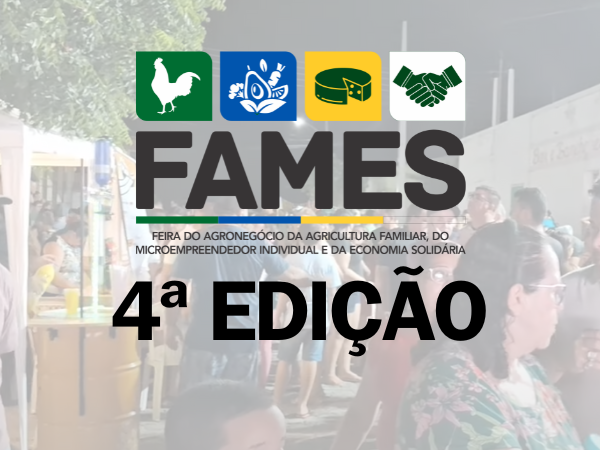 4ª FAMES - FEIRA DO AGRONEGÓCIO DA AGRICULTURA FAMILIAR, DO MICROEMPREENDEDOR INDIVIDUAL E DA ECONOMIA SOLIDÁRIA